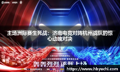 主场洲际赛生死战：济南电竞对阵杭州战队的惊心动魄对决