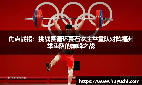 焦点战报：挑战赛循环赛石家庄举重队对阵福州举重队的巅峰之战