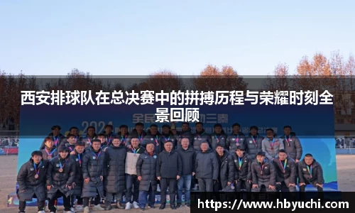 西安排球队在总决赛中的拼搏历程与荣耀时刻全景回顾